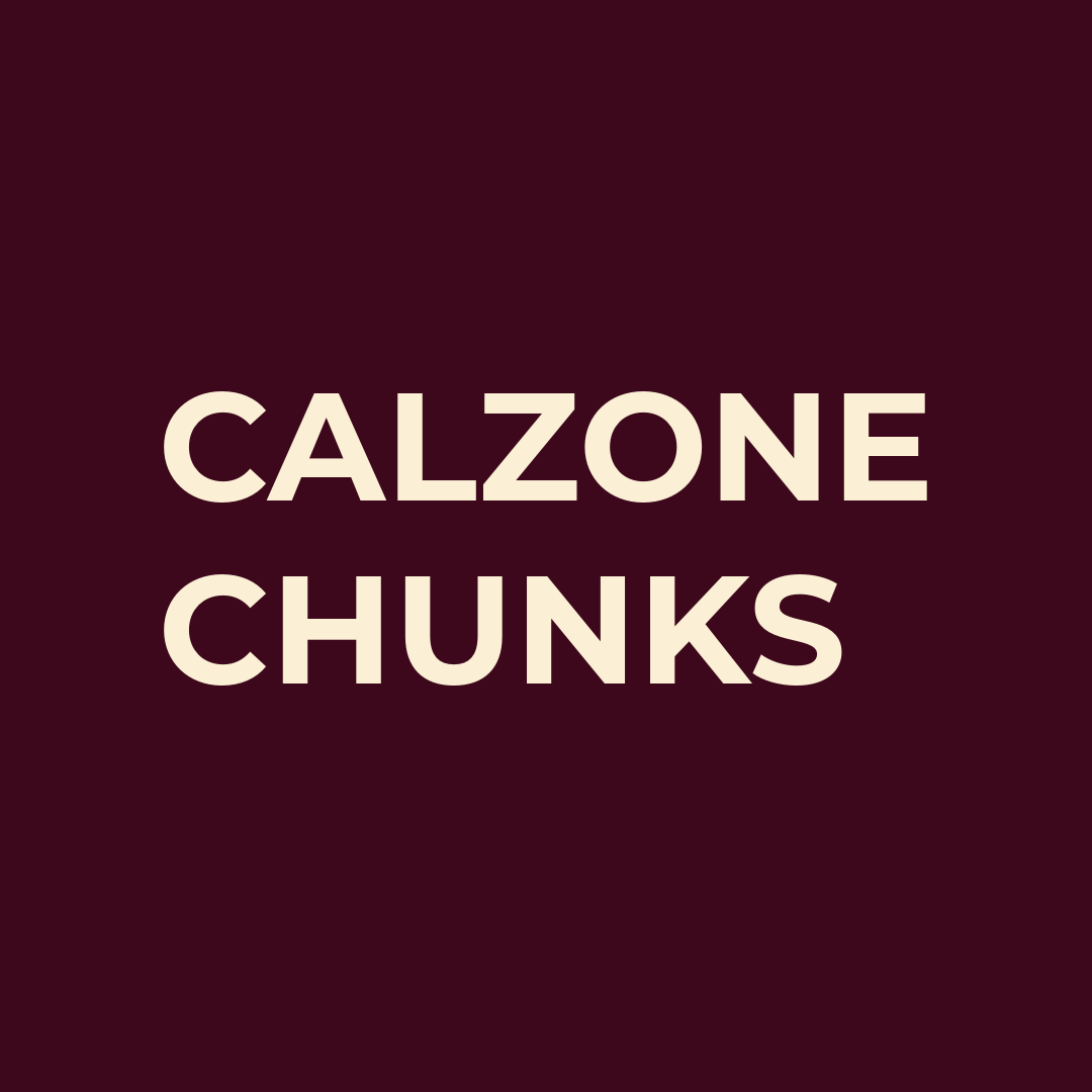 CALZONE CHUNKS